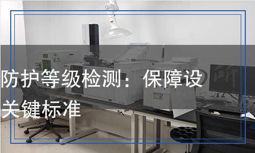 高低溫IP防護(hù)等級檢測,高低溫IP防護(hù)等級檢測報(bào)告