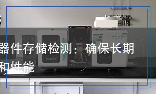 電子元器件存儲(chǔ)檢測：確保長期可靠性和性能