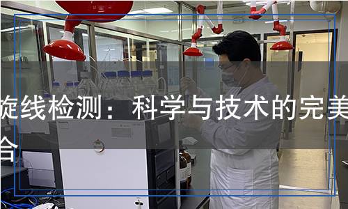 螺旋線檢測(cè)：科學(xué)與技術(shù)的完美結(jié)合