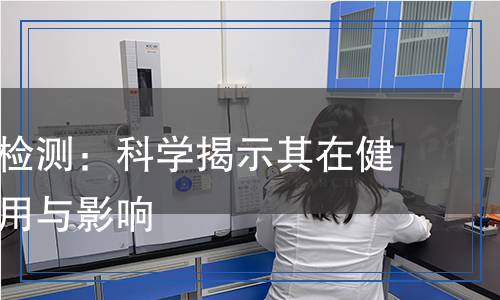 葡萄糖甙檢測：科學揭示其在健康中的作用與影響