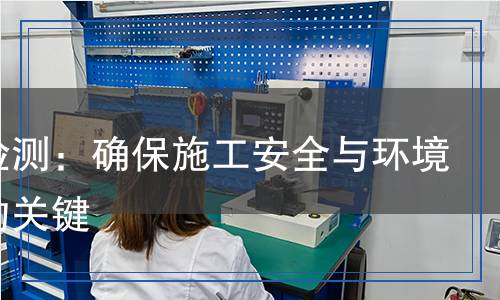 圍擋檢測(cè)：確保施工安全與環(huán)境保護(hù)的關(guān)鍵