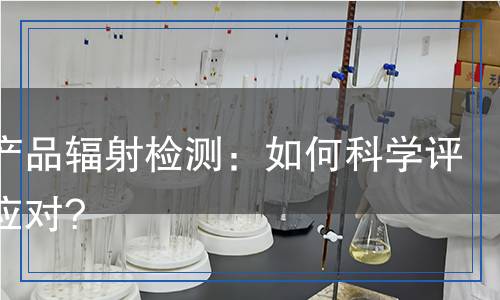 電子產(chǎn)品輻射檢測：如何科學(xué)評估與應(yīng)對?