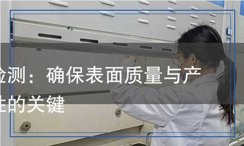 附著力檢測：確保表面質(zhì)量與產(chǎn)品耐用性的關(guān)鍵