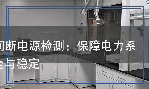 UPS不間斷電源檢測：保障電力系統(tǒng)的安全與穩(wěn)定