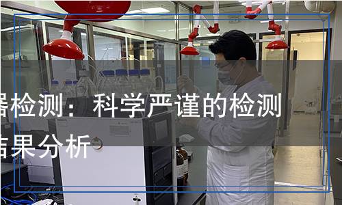 熱保護(hù)器檢測(cè)：科學(xué)嚴(yán)謹(jǐn)?shù)臋z測(cè)方法與結(jié)果分析