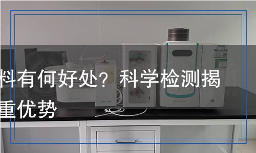 紡織面料有何好處？科學(xué)檢測揭示其多重優(yōu)勢