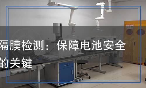 鋰電池隔膜檢測(cè)：保障電池安全與性能的關(guān)鍵