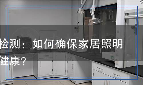 天花燈檢測：如何確保家居照明安全與健康？