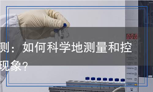 靜電檢測(cè)：如何科學(xué)地測(cè)量和控制靜電現(xiàn)象？