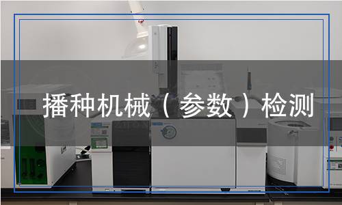 播種機(jī)械(參數(shù))檢測 播種機(jī)械(參數(shù))檢測
