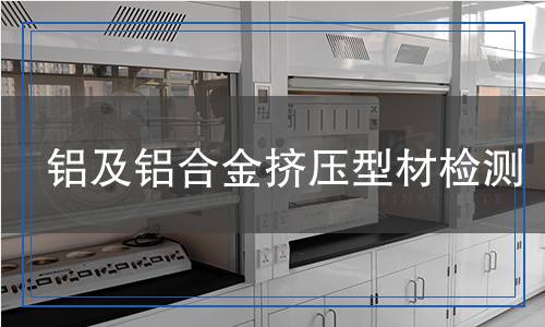 鋁及鋁合金擠壓型材檢測(cè)