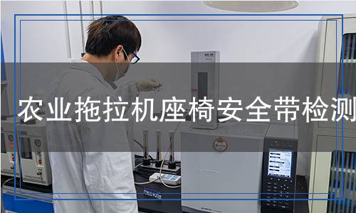 農(nóng)業(yè)拖拉機座椅安全帶檢測 農(nóng)業(yè)拖拉機座椅安全帶檢測