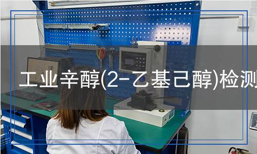 工業(yè)辛醇(2-乙基己醇)檢測 工業(yè)辛醇(2-乙基己醇)檢測