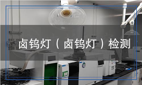 鹵鎢燈（鹵鎢燈）檢測(cè)