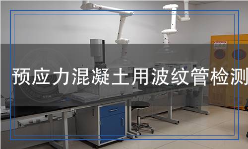 預(yù)應(yīng)力混凝土用波紋管檢測(cè) 預(yù)應(yīng)力混凝土用波紋管檢測(cè)