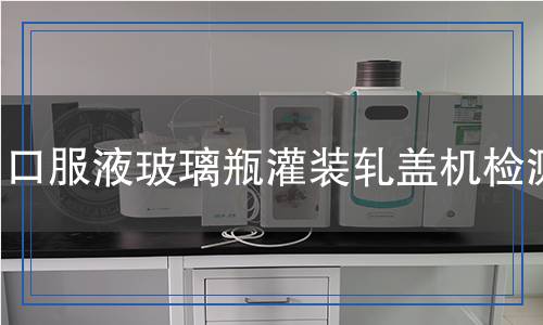 口服液玻璃瓶灌裝軋蓋機(jī)檢測(cè)