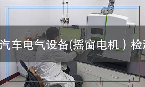 汽車電氣設(shè)備(搖窗電機(jī)）檢測(cè)