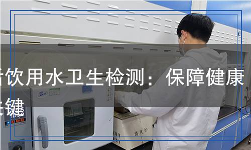 生活飲用水衛(wèi)生檢測(cè),生活飲用水衛(wèi)生檢測(cè)報(bào)告