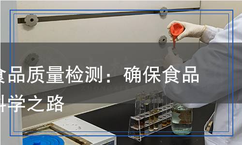 進出口食品質(zhì)量檢測：確保食品安全的科學(xué)之路