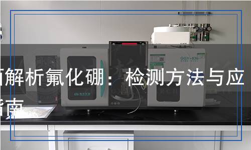 全面解析氟化硼：檢測方法與應用指南