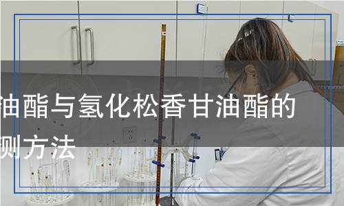 松香甘油酯和氫化松香甘油酯檢測,松香甘油酯和氫化松香甘油酯檢測報告
