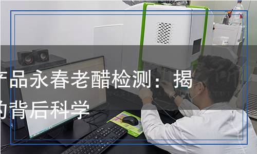 地理標(biāo)志產(chǎn)品永春老醋檢測：揭秘這款醋的背后科學(xué)