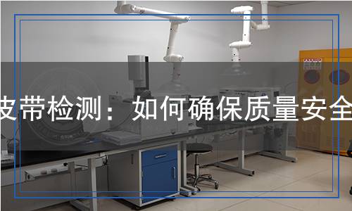 皮帶檢測：如何確保質量安全？