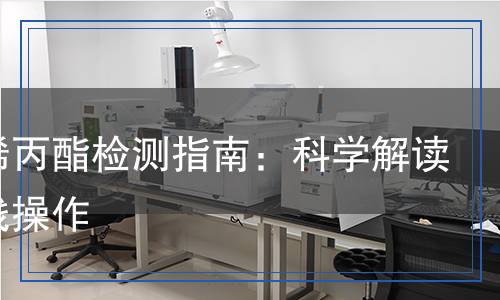 甲酸烯丙酯檢測(cè)指南：科學(xué)解讀與實(shí)踐操作