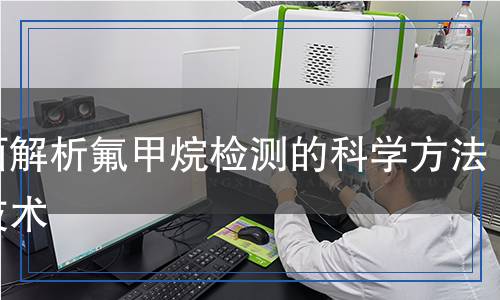 全面解析氟甲烷檢測(cè)的科學(xué)方法與技術(shù)