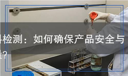 墊料檢測：如何確保產(chǎn)品安全與質(zhì)量？