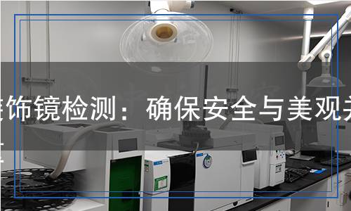 裝飾鏡檢測(cè)：確保安全與美觀并重