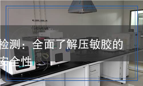 壓敏膠檢測：全面了解壓敏膠的品質(zhì)與安全性