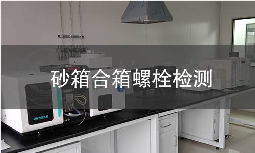 砂箱合箱螺栓檢測(cè) 砂箱合箱螺栓檢測(cè)