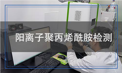 陽離子聚丙烯酰胺檢測 陽離子聚丙烯酰胺檢測