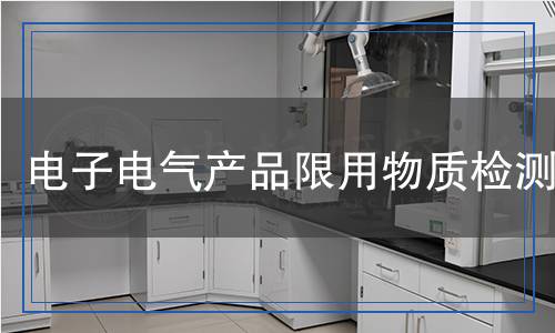 電子電氣產(chǎn)品限用物質(zhì)檢測,電子電氣產(chǎn)品限用物質(zhì)檢測報告