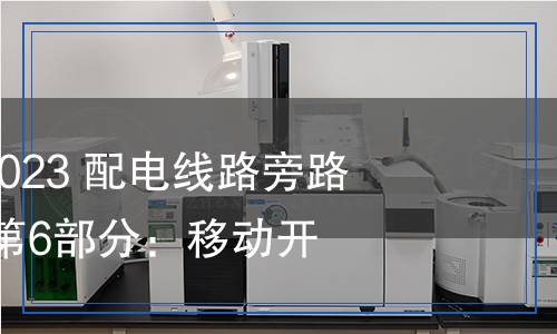 DL/T 2555.6-2023 配電線路旁路作業(yè)工具裝備 第6部分：移動開關(guān)車