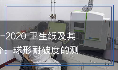 GB/T24328.7-2020衛(wèi)生紙及其制品　第7部分：球形耐破度的測(cè)定