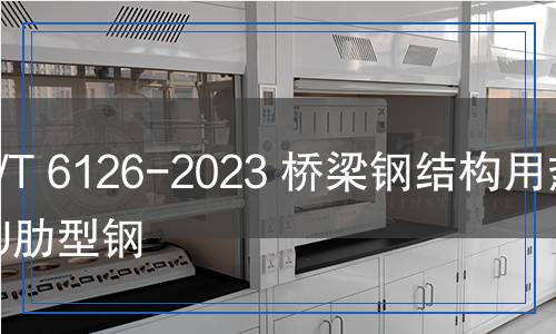 YB/T 6126-2023 橋梁鋼結(jié)構(gòu)用熱軋U肋型鋼