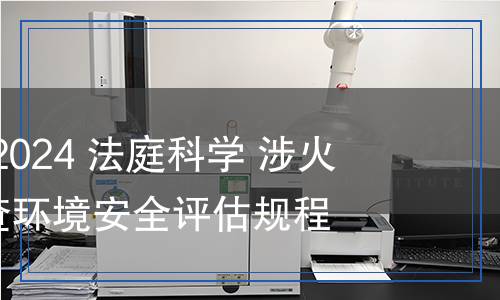 GA/T 2143-2024 法庭科學 涉火案件現(xiàn)場勘查環(huán)境安全評估規(guī)程