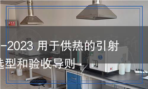 DL/T 2656-2023 用于供熱的引射混流裝置選型和驗(yàn)收導(dǎo)則