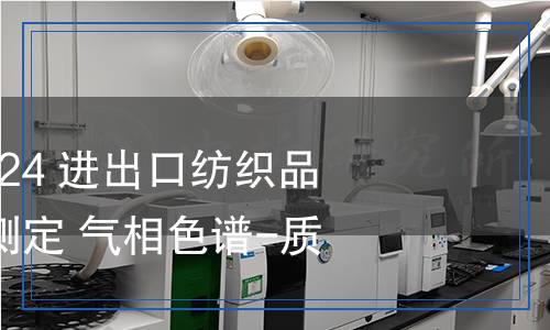 SN/T 5607-2024 進(jìn)出口紡織品 二異氰酸酯的測(cè)定 氣相色譜-質(zhì)譜法